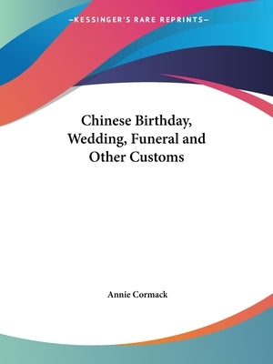 Chinese Birthday, Wedding, Funeral and Other Customs by Cormack, Annie