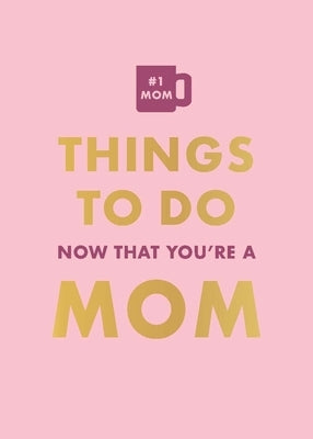 Things to Do Now That You're a Mom by Lockley, Elfrea