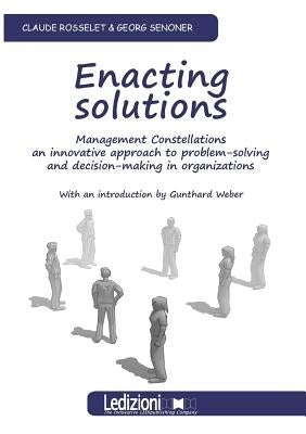 Enacting Solutions, Management Constellations an Innovative Approach to Problem-Solving and Decision-Making in Organizations by Senoner, Georg