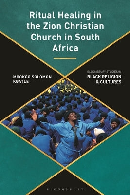 Ritual Healing in the Zion Christian Church in South Africa: A Decolonial Perspective by Kgatle, Mookgo Solomon