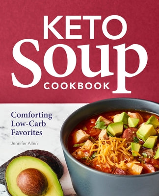 Keto Soup Cookbook: Comforting Low-Carb Favorites by Allen, Jennifer