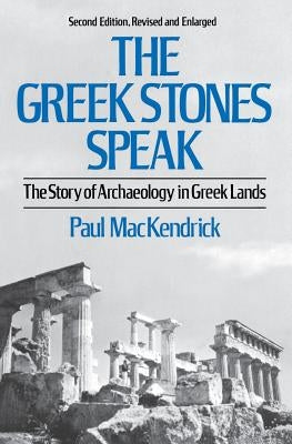 Greek Stones Speak: The Story of Archaeology in Greek Lands (Second Edition, Revised and En) by Mackendrick, Paul Lachlan