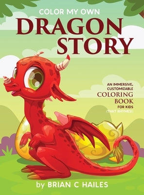 Color My Own Dragon Story: An Immersive, Customizable Coloring Book for Kids (That Rhymes!) by Hailes, Brian C.