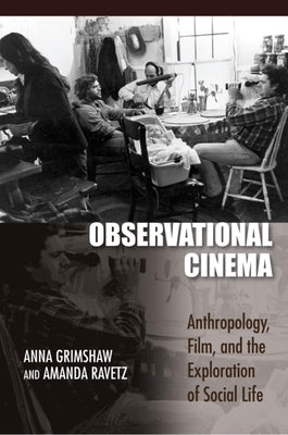 Observational Cinema: Anthropology, Film, and the Exploration of Social Life by Grimshaw, Anna