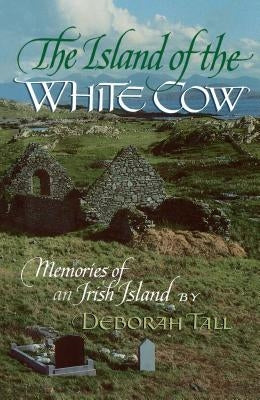 The Island of the White Cow: Memories of an Irish Island by Tall, Deborah