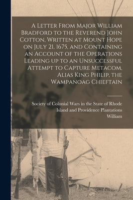 A Letter From Major William Bradford to the Reverend John Cotton, Written at Mount Hope on July 21, 1675, and Containing an Account of the Operations by Bradford, William 1624-1704