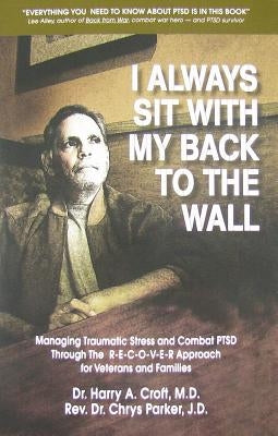 I Always Sit with My Back to the Wall: Managing Traumatic Stress and Combat Ptsd Through the R-E-C-O-V-E-R Approach for Veterans and Families by Parker Jd, Chrys L.