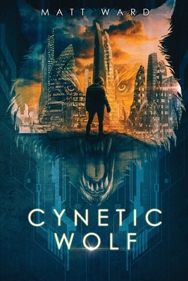 Cynetic Wolf: A YA Dystopian Sci-Fi Techno Thriller by Ward, Matt