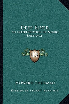 Deep River: An Interpretation Of Negro Spirituals by Thurman, Howard