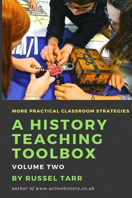 A History Teaching Toolbox: Volume Two: Even More Practical Classroom Strategies by Tarr, Russel