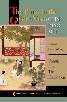 The Plum in the Golden Vase Or, Chin P'Ing Mei, Volume Five: The Dissolution by Roy, David Tod