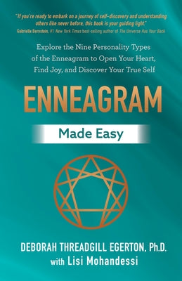 Enneagram Made Easy: Explore the Nine Personality Types of the Enneagram to Open Your Heart, Find Joy, and Discover Your True Self by Threadgill Egerton, Deborah