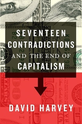 Seventeen Contradictions and the End of Capitalism by Harvey, David