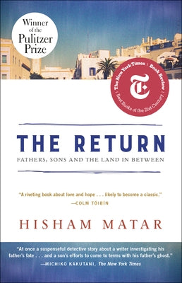 The Return (Pulitzer Prize Winner): Fathers, Sons and the Land in Between by Matar, Hisham