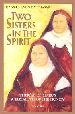 Two Sisters in the Spirit: Therese of Lisieux and Elizabeth of the Trinity by Von Balthasar, Hans Urs