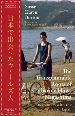 The Transplantable Roots of Catharine Huws Nagashima: Encounters with the Welsh in Japan by Burton, Susan Karen
