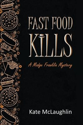 Fast Food Kills: A Madge Franklin Mystery by McLaughlin, Kate