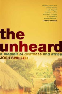 The Unheard: A Memoir of Deafness and Africa by Swiller, Josh