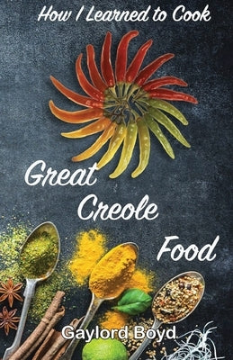 How I Learned to Cook Great Creole Food by Boyd, R. Gaylord