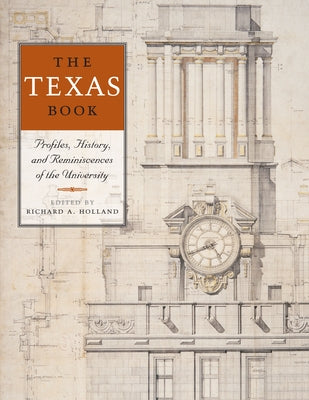 The Texas Book: Profiles, History, and Reminiscences of the University by Holland, Richard A.