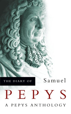 The Diary of Samuel Pepys: A Pepys Anthology by Pepys, Samuel