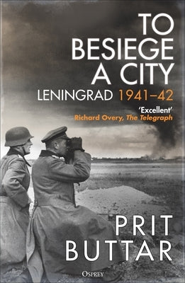 To Besiege a City: Leningrad 1941-42 by Buttar, Prit