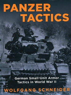 Panzer Tactics: German Small-Unit Armor Tactics in World War II by Schneider, Wolfgang