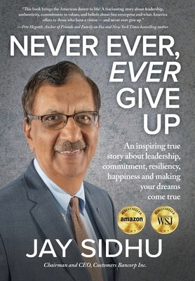 Never Ever, Ever Give Up: An inspiring true story about leadership, commitment, resiliency, happiness and making your dreams come true by Sidhu, Jay