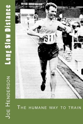 Long Slow Distance: The Humane Way to Train by Henderson, Joe