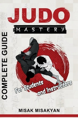 Judo Mastery: Complete Guide by Misakyan, Misak