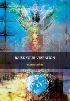 Raise Your Vibration by Reber, Sabrina