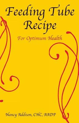 Feeding Tube Recipe for Optimum Health by Addison, Nancy