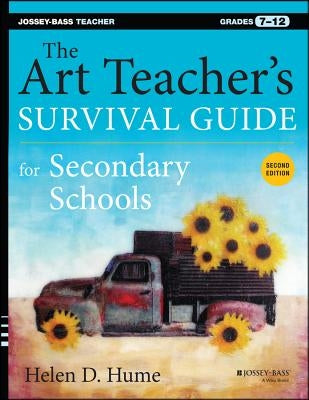 The Art Teacher's Survival Guide for Secondary Schools: Grades 7-12 by Hume, Helen D.