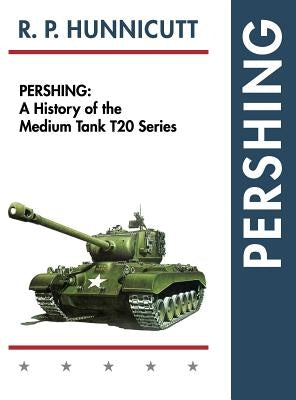 Pershing: A History of the Medium Tank T20 Series by Hunnicutt, R. P.