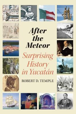 After the Meteor: Surprising History in Yucatán by Temple, Robert D.