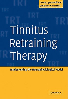 Tinnitus Retraining Therapy: Implementing the Neurophysiological Model by Jastreboff, Pawel J.