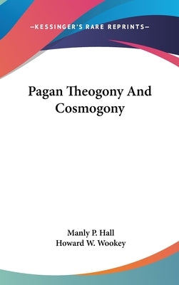 Pagan Theogony And Cosmogony by Hall, Manly P.