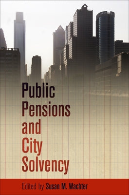 Public Pensions and City Solvency by Wachter, Susan M.