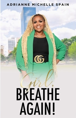 Girl, Breathe Again: Moving from Shame to Freedom to Happiness by Spain, Adrianne Michelle