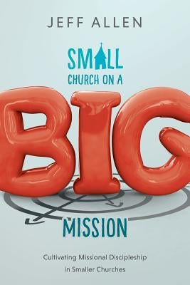 Small Church on a Big Mission by Allen, Jeff