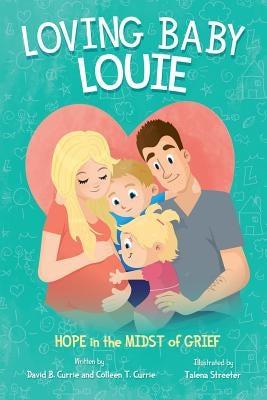 Loving Baby Louie: Hope in the Midst of Grief by Currie, David B.