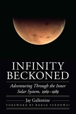 Infinity Beckoned: Adventuring Through the Inner Solar System, 1969-1989 by Gallentine, Jay
