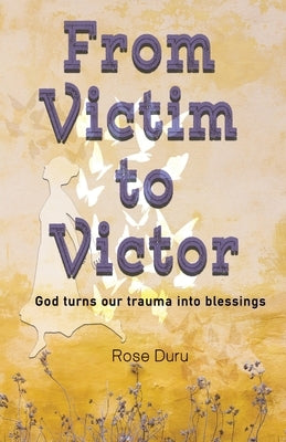 From Victim to Victor: God Turns our Trauma into Blessings by Duru, Rose