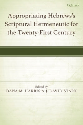 Appropriating Hebrews's Scriptural Hermeneutic for the Twenty-First Century by Brennan, Nick