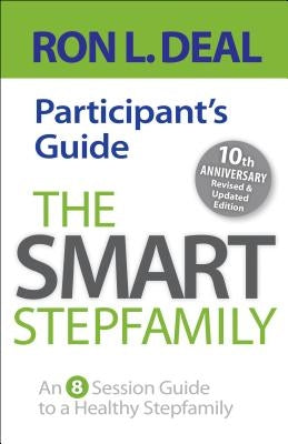 The Smart Stepfamily Participant's Guide: An 8-Session Guide to a Healthy Stepfamily by Deal, Ron L.