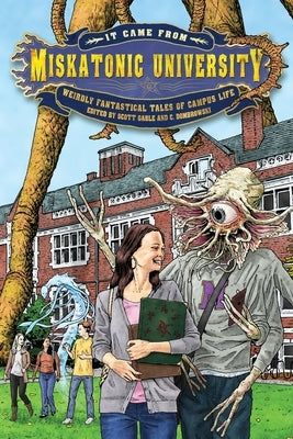 It Came from Miskatonic University: Weirdly Fantastical Tales of Campus Life by Gable, Scott