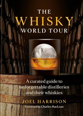The Whisky World Tour: A Curated Guide to Unforgettable Distilleries and Their Whiskies by Harrison, Joel