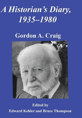 A Historian's Diary, 1935-1980 by Craig, Gordon A.