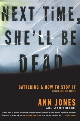 Next Time, She'll Be Dead: Battering and How to Stop It by Jones, Ann