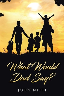 What Would Dad Say? by Nitti, John